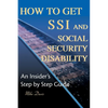 How to Get SSI & Social Security Disability: An Insider's Step by Step Guide - Paperback