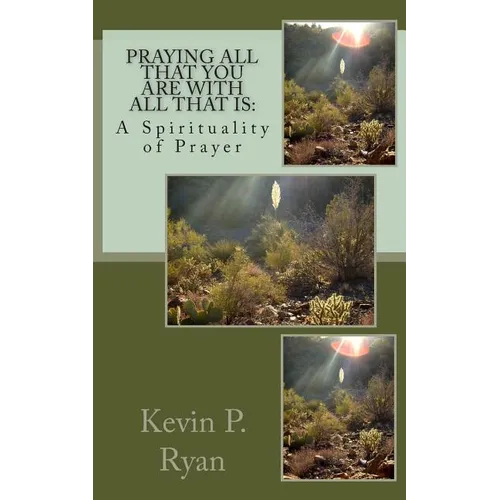 Praying All That You Are With All That Is: A Spirituality of Prayer - Paperback
