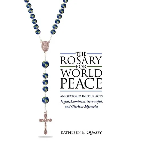 The Rosary for World Peace: An Oratorio in Four Acts Joyful, Luminous, Sorrowful and Glorious Mysteries - Hardcover