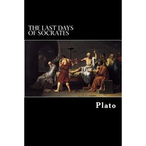 The Last Days of Socrates: Euthyphro, Apology, Crito, Phaedo - Paperback