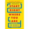 Start Right Where You Are: How Little Changes Can Make a Big Difference for Overwhelmed Procrastinators, Frustrated Overachievers, and Recovering Perf - Paperback