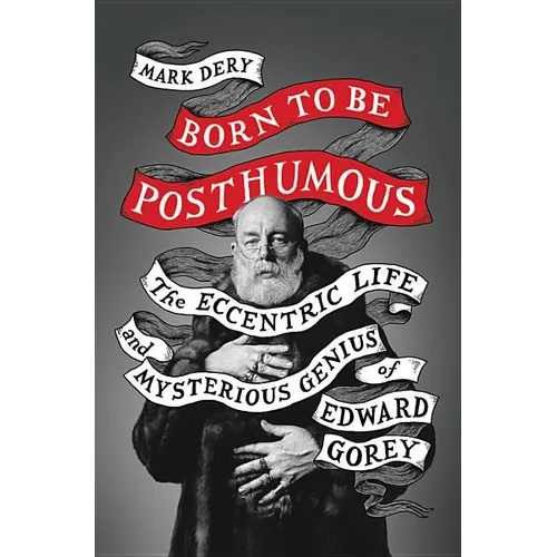 Born to Be Posthumous: The Eccentric Life and Mysterious Genius of Edward Gorey - Hardcover
