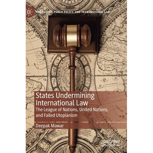 States Undermining International Law: The League of Nations, United Nations, and Failed Utopianism - Hardcover