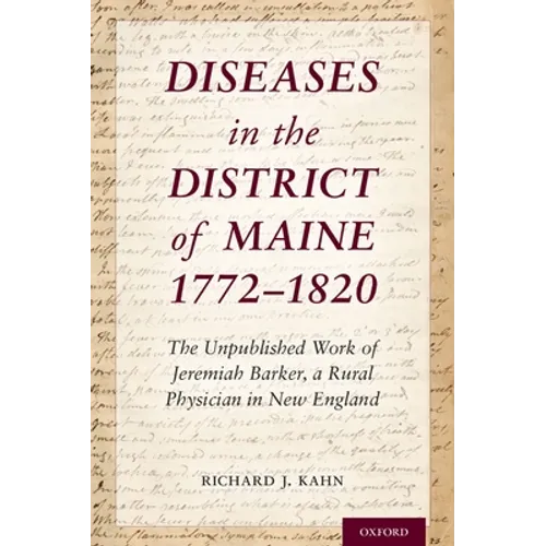 Diseases in the District of Maine 1772 - 1820: The Unpublished Work of Jeremiah Barker, a Rural Physician in New England - Hardcover