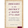 Diseases in the District of Maine 1772 - 1820: The Unpublished Work of Jeremiah Barker, a Rural Physician in New England - Hardcover