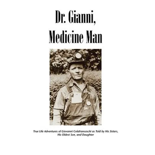 Dr. Gianni, Medicine Man: True Life Adventures of Giovanni Colafranceschi as Told by His Sisters, His Oldest Son, and Daughter - Hardcover