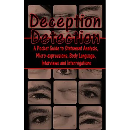 Deception Detection: A Pocket Guide to Statement Analysis, Micro-Expressions, Body Language, Interviews and Interrogations - Paperback