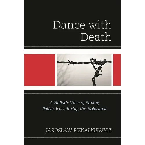 Dance with Death: A Holistic View of Saving Polish Jews During the Holocaust - Paperback