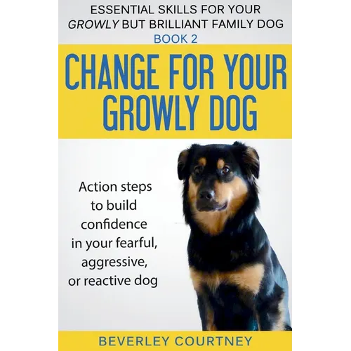 Change for your Growly Dog!: Action steps to build confidence in your fearful, aggressive, or reactive dog - Paperback