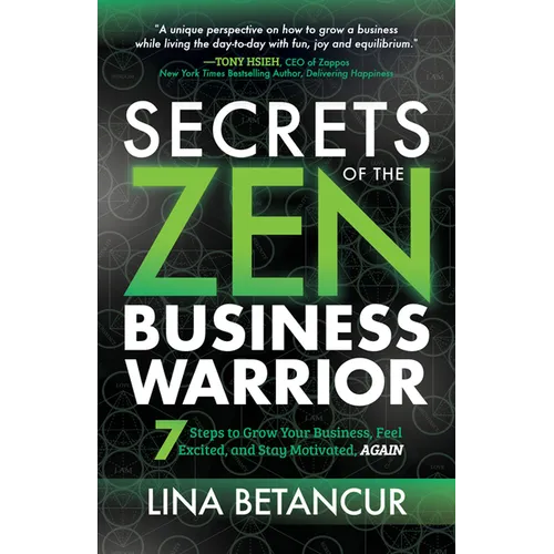 Secrets of the Zen Business Warrior: 7 Steps to Grow Your Business, Feel Excited, and Stay Motivated, Again - Paperback