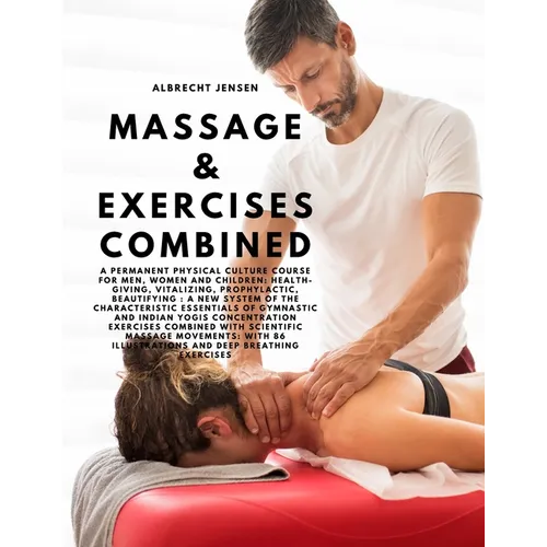 Massage & Exercises Combined - A permanent physical culture course for men, women and children: health-giving, vitalizing, prophylactic, beautifying: - Paperback