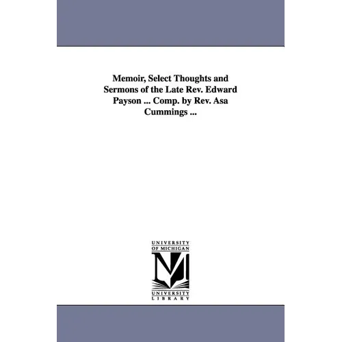 Memoir, Select Thoughts and Sermons of the Late REV. Edward Payson ... Comp. by REV. Asa Cummings ... - Paperback