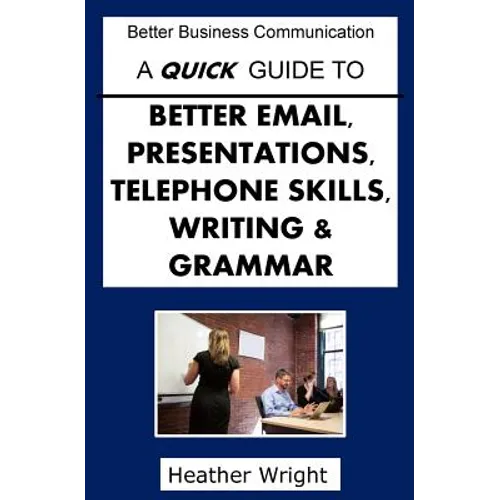 A Quick Guide to Better Emails, Presentations, Telephone Skills, Writing & Grammar - Paperback