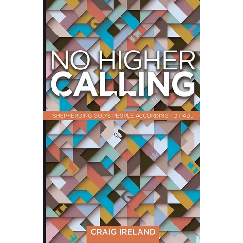 No Higher Calling: Shepherding God's People According to Paul - Paperback
