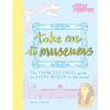 Take Me to Museums: The Young Explorer's Guide to Every Museum in the World - Paperback