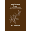 Coffee and Chicory; Their culture, chemical composition, preparation for market, and consumption. - Paperback