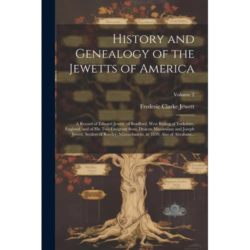 History and Genealogy of the Jewetts of America; a Record of Edward Jewett, of Bradford, West Riding of Yorkshire, England, and of His Two Emigrant So - Paperback