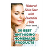 Natural Skin Care with Essential Oils: 30 Best Anti-Aging Homemade Products: (Healthy Skin Care, Homemade Skin Care) - Paperback