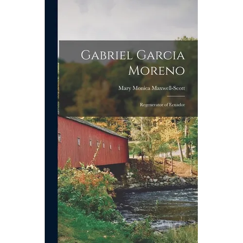 Gabriel Garcia Moreno: Regenerator of Ecuador - Hardcover