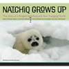 Natchiq Grows Up: The Story of an Alaska Ringed Seal Pup and Her Changing Home - Paperback