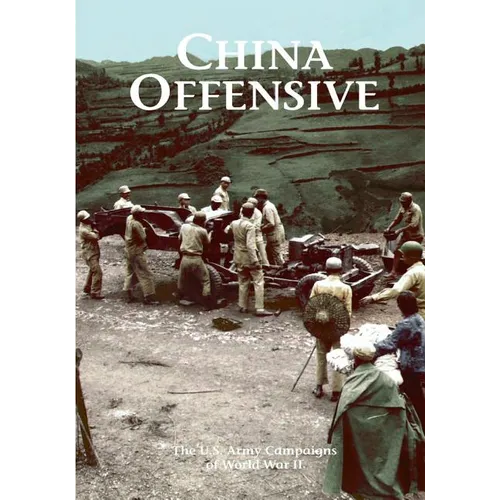 The U.S. Army Campaigns of World War II: China Offensive - Paperback