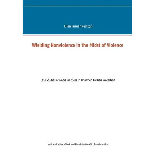 Wielding Nonviolence in the Midst of Violence: Case Studies of Good Practices in Unarmed Civilian Protection - Paperback