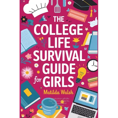 The College Life Survival Guide for Girls A Graduation Gift for High School Students, First Years and Freshmen - Paperback