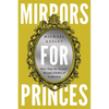 Mirrors for Princes: How "Tips for Tyrants" Became Clichés of Leadership - Hardcover