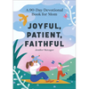 Joyful, Patient, Faithful: A 90-Day Devotional Book for Mom - Paperback