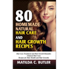 80 Homemade Natural Hair Care and Hair Growth Recipes: Hair Loss Treatment and Hair Growth Remedies (Natural Hair Care Recipes for Hair Health and Hai - Paperback