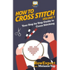 How To Cross Stitch: Your Step-By-Step Guide To Cross Stitching - Volume 1 - Paperback