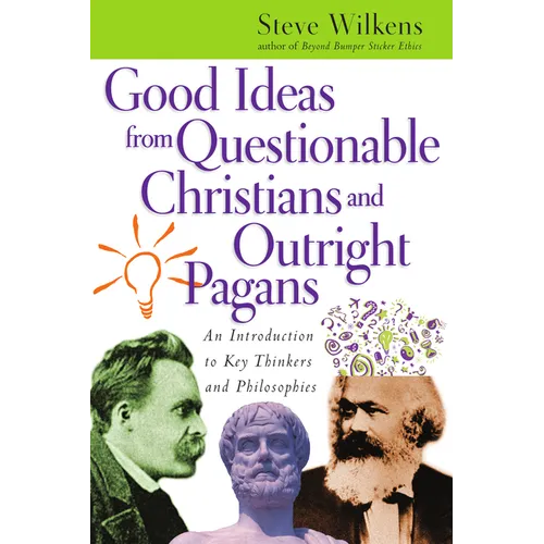 Good Ideas from Questionable Christians and Outright Pagans: An Introduction to Key Thinkers and Philosophies - Paperback