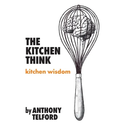 The Kitchen Think: kitchen wisdom by Anthony Telford - Paperback