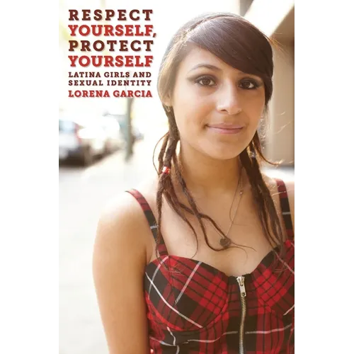 Respect Yourself, Protect Yourself: Latina Girls and Sexual Identity - Paperback
