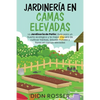 Jardinería en camas elevadas: La jardinería de patio: Guía para un huerto ecológico y la mejor manera de cultivar hierbas, árboles frutales y flores - Paperback