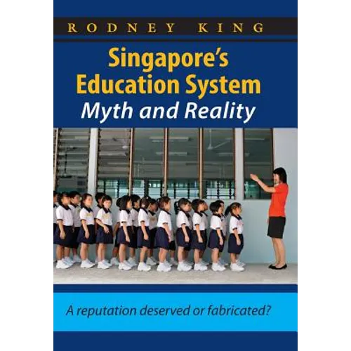 Singapore's Education System, Myth and Reality: A Reputation Deserved or Fabricated? - Paperback