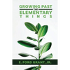 Growing Past the Elementary Things - Paperback