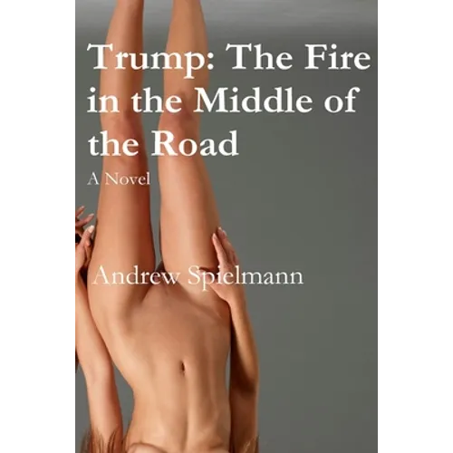 Trump: The Fire in the Middle of the Road: A Novel - Paperback