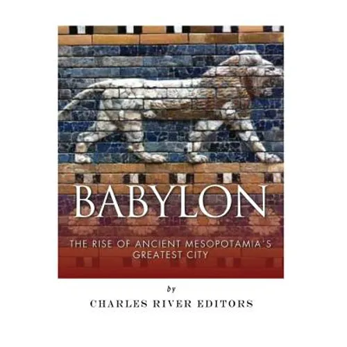 Babylon: The Rise and Fall of Ancient Mesopotamia's Greatest City - Paperback