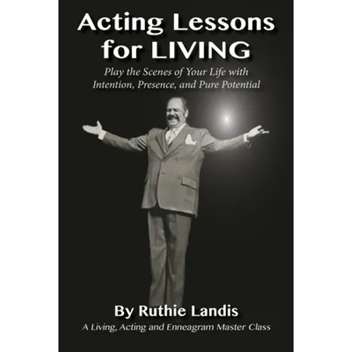Acting Lessons for Living: Play the Scenes of Your Life with Intention, Presence, and Pure Potential: A Living, Acting and Enneagram Master Class - Paperback