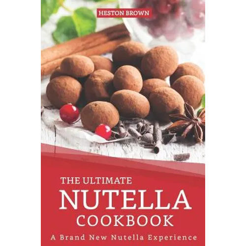 The Ultimate Nutella Cookbook: A Brand New Nutella Experience - Paperback