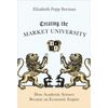 Creating the Market University: How Academic Science Became an Economic Engine - Paperback