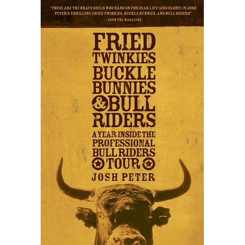 Fried Twinkies, Buckle Bunnies, & Bull Riders: A Year Inside the Professional Bull Riders Tour - Paperback