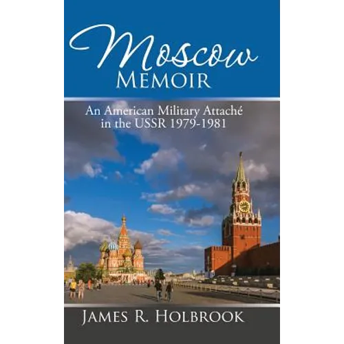 Moscow Memoir: An American Military Attaché in the Ussr 1979-1981 - Hardcover