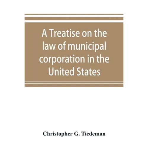 A treatise on the law of municipal corporation in the United States - Paperback