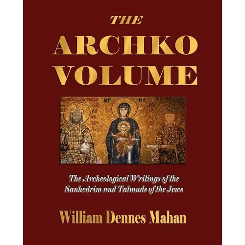 The Archko Volume Or, the Archeological Writings of the Sanhedrim and Talmuds of the Jews - Paperback