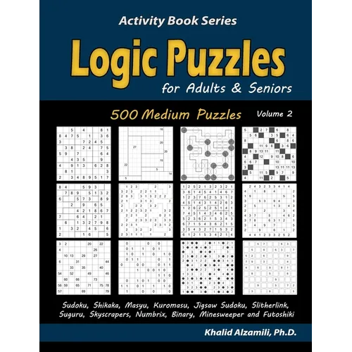 Logic Puzzles for Adults & Seniors: 500 Medium Puzzles (Sudoku, Shikaka, Masyu, Kuromasu, Jigsaw Sudoku, Slitherlink, Suguru, Skyscrapers, Numbrix, Bi - Paperback