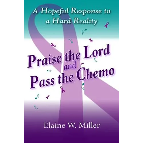 Praise the Lord and Pass the Chemo: A Hopeful Response to a Hard Reality - Paperback