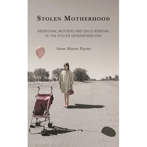 Stolen Motherhood: Aboriginal Mothers and Child Removal in the Stolen Generations Era - Paperback