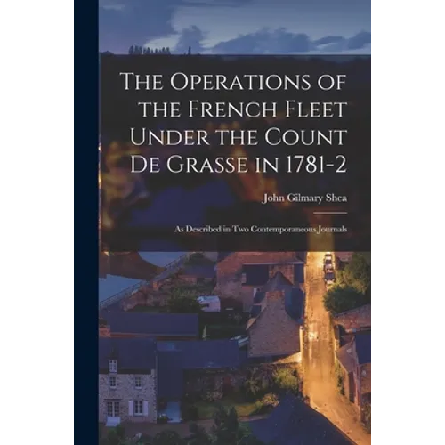 The Operations of the French Fleet Under the Count De Grasse in 1781-2 [microform]: as Described in Two Contemporaneous Journals - Paperback
